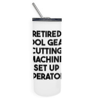 Retired Tool Gear Cutting Machine Set Up Operator T Shirt Skinny Tumbler | Artistshot