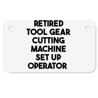 Retired Tool Gear Cutting Machine Set Up Operator T Shirt Motorcycle License Plate | Artistshot