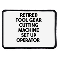 Retired Tool Gear Cutting Machine Set Up Operator T Shirt Rectangle Patch | Artistshot