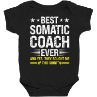 Best Somatic Coach Ever Funny Somatic Coach Humor T Shirt Baby Bodysuit | Artistshot