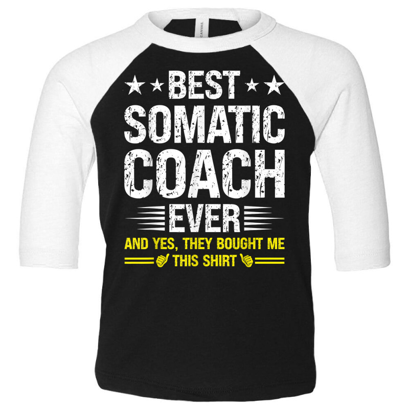 Best Somatic Coach Ever Funny Somatic Coach Humor T Shirt Toddler 3/4 Sleeve Tee by alishia3asa | Artistshot