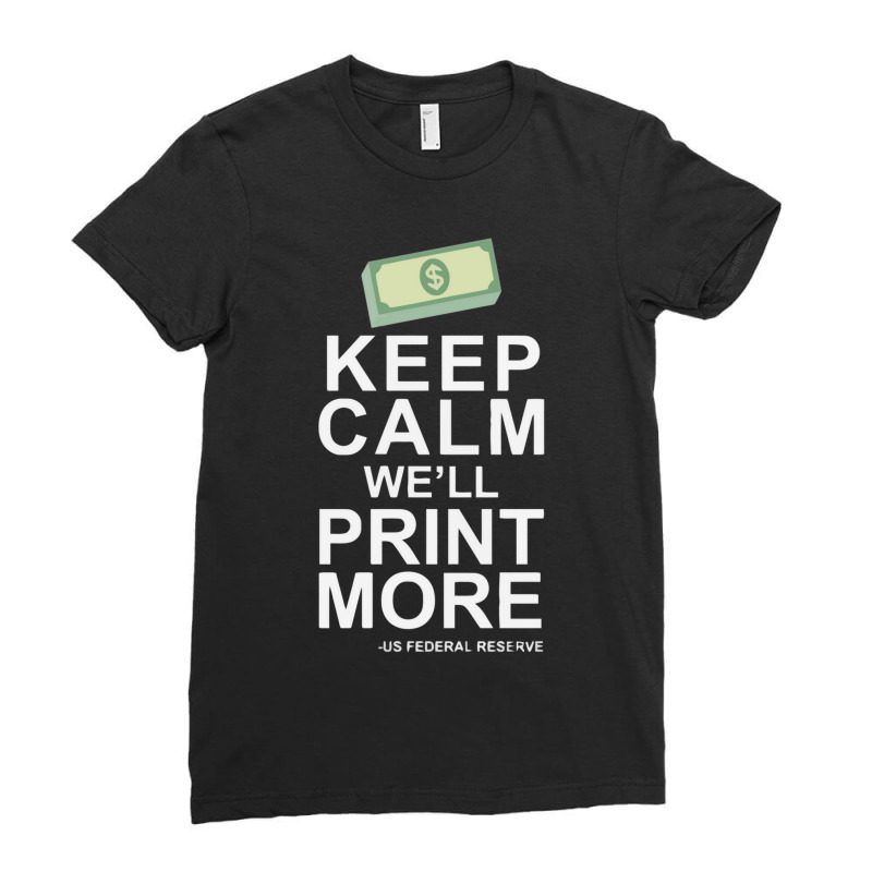 Keep Calm We'll Print More Us Federal Reserve Funny Inflation Recessio Ladies Fitted T-Shirt by cm-arts | Artistshot