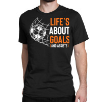 Life's About Goals And Assists Field Sports Game Ball Lover T Shirt Classic T-shirt | Artistshot