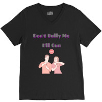 Dont Bully Me Ill Cum V-neck Tee | Artistshot