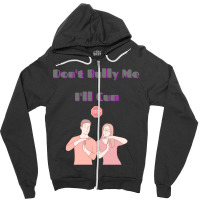 Dont Bully Me Ill Cum Zipper Hoodie | Artistshot