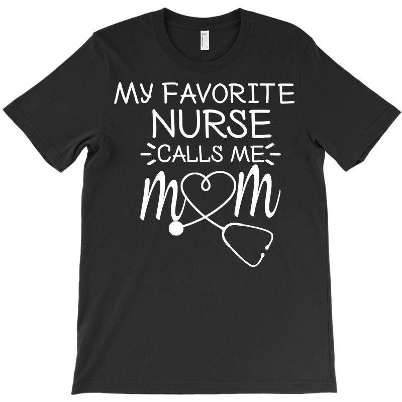 My Favorite Nurse Calls Me Mom Mothers Day Stethoscope Nurse T Shirt T-shirt | Artistshot