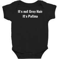 Funny Sarcastic It's Not Grey Hair It's Patina T Shirt Baby Bodysuit | Artistshot