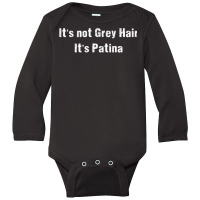 Funny Sarcastic It's Not Grey Hair It's Patina T Shirt Long Sleeve Baby Bodysuit | Artistshot