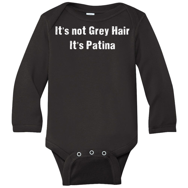 Funny Sarcastic It's Not Grey Hair It's Patina T Shirt Long Sleeve Baby Bodysuit by alishia3asa | Artistshot