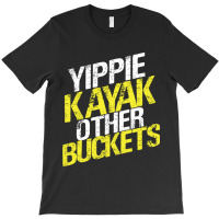 Yippie Kayak Other Buckets T-shirt | Artistshot