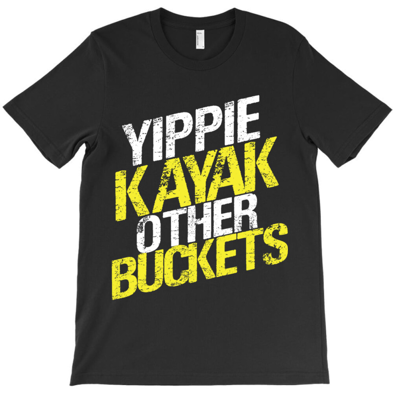 Yippie Kayak Other Buckets T-shirt | Artistshot