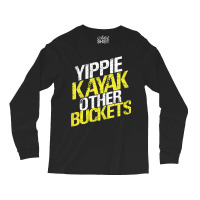 Yippie Kayak Other Buckets Long Sleeve Shirts | Artistshot