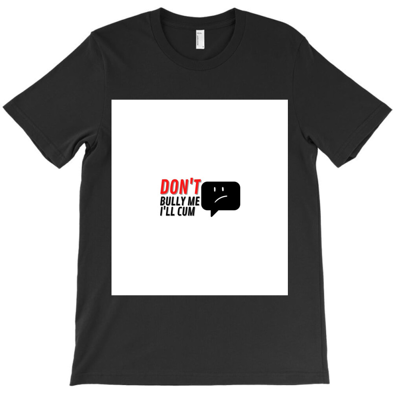 Dont Bully Me Ill Cum Sleeveless T-shirt | Artistshot