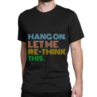 Hang On Let Me Rethink This Classic T-shirt | Artistshot