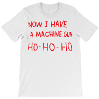 Now I Have A Machine Gun Ho Ho Ho Funny Santa Christmas T Shirt T-shirt | Artistshot