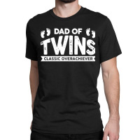 Dad Of Twins Classic Overachiever Classic T-shirt | Artistshot