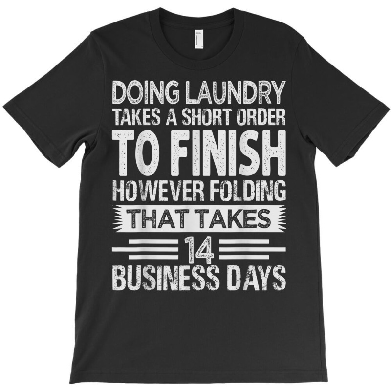 Doing Laundry Takes A Short Order To Finish   Funny T Shirt T-shirt | Artistshot