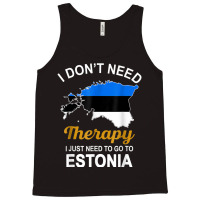 I Dont Need Therapy I Just Need To Go To Estonia Family T Shirt Tank Top | Artistshot