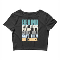 Behind Every Strong Person Is A Story That Gave Them No Choice A.png Crop Top | Artistshot