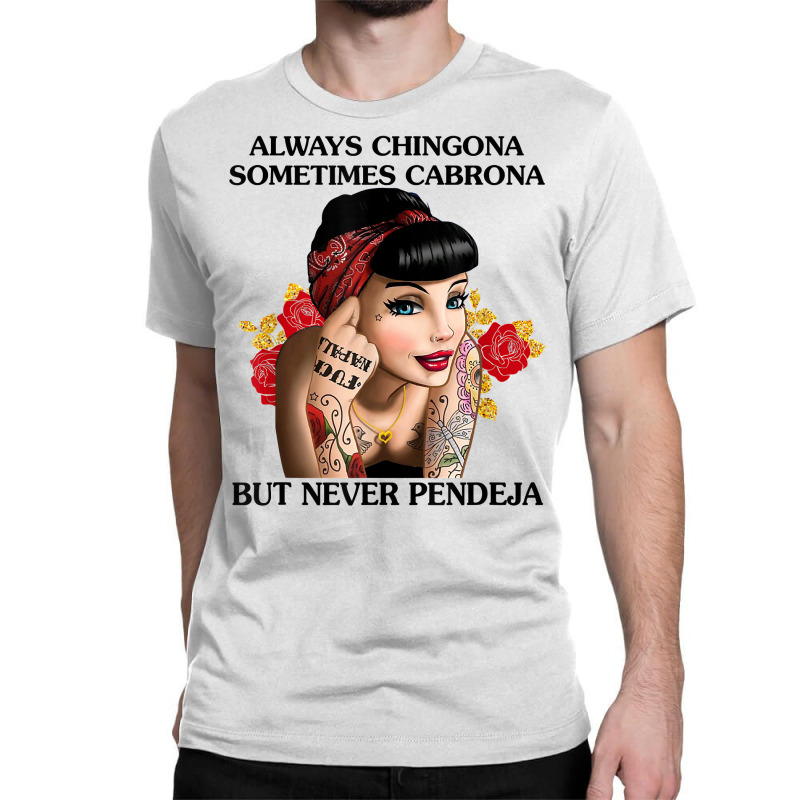 Always Chingona Sometimes Cabrona But Never Pendeja T Shirt T Shirt Classic T-shirt by djhsyhaa | Artistshot