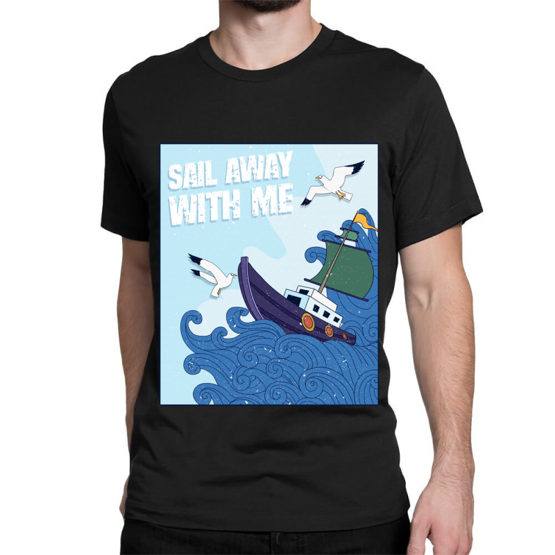 Sail Away With Me Classic T-shirt | Artistshot