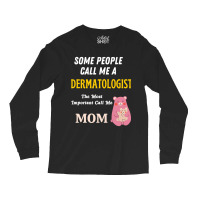 Some People Call Me A Dermatologist The Most Important Call Me Mom Long Sleeve Shirts | Artistshot