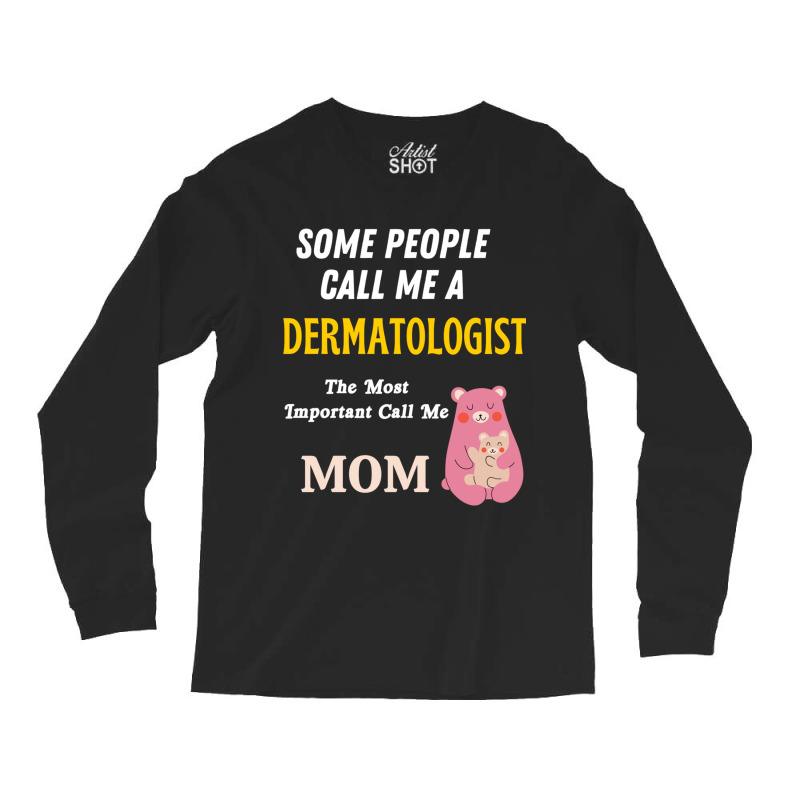 Some People Call Me A Dermatologist The Most Important Call Me Mom Long Sleeve Shirts by cm-arts | Artistshot