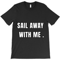 Sail Away With Me (6) T-shirt | Artistshot