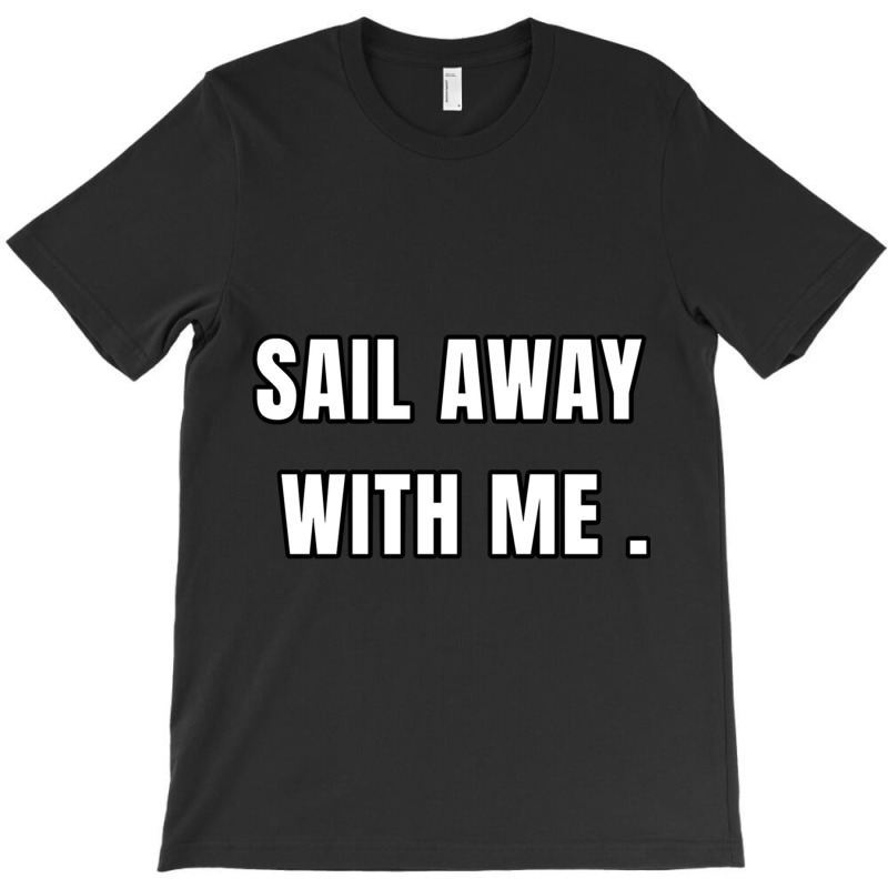 Sail Away With Me (6) T-shirt | Artistshot