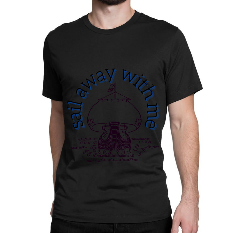 Sail Away With Me (7) Classic T-shirt | Artistshot