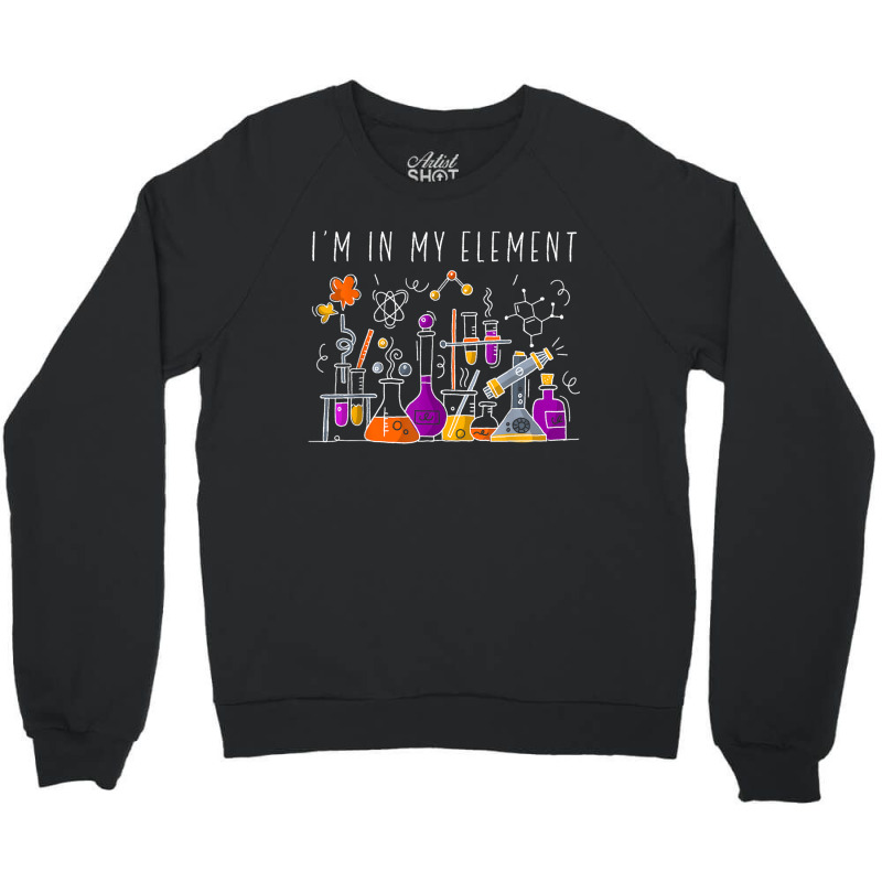 Funny Chemist Gifts I'm In My Element Chemistry Science Nerd Crewneck Sweatshirt | Artistshot