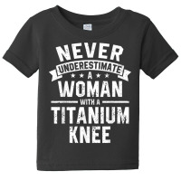 Never Underestimate A Woman With A Titanium Knee T Shirt Baby Tee | Artistshot