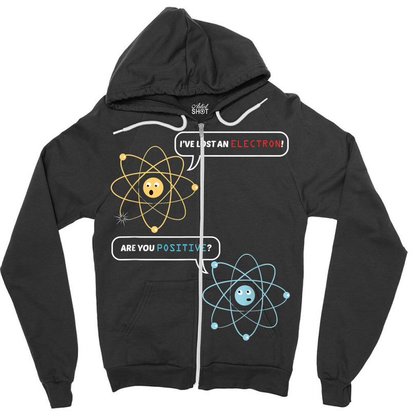 I Lost An Electron. Are You Positive Chemistry Joke T Shirt Zipper Hoodie by cm-arts | Artistshot