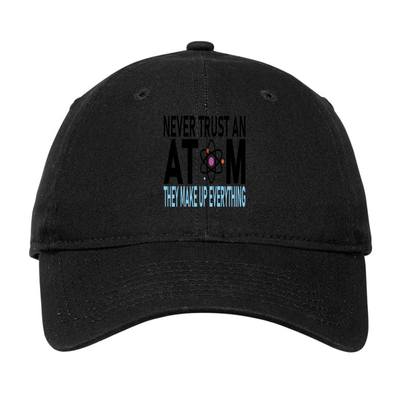 Funny Chemistry Teacher Names  Never Trust An Atom They Make Up Everyt Adjustable Cap by cm-arts | Artistshot