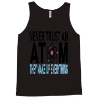 Funny Chemistry Teacher Names  Never Trust An Atom They Make Up Everyt Tank Top | Artistshot