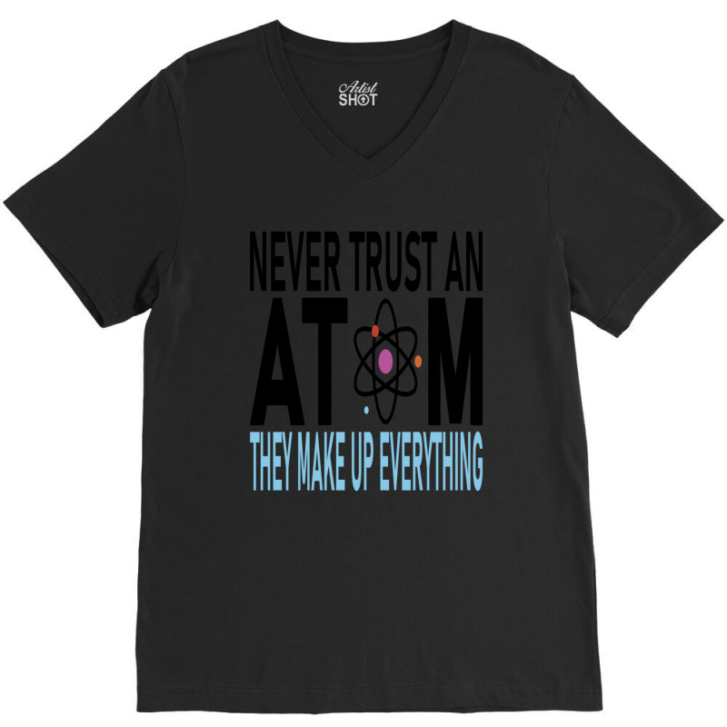 Funny Chemistry Teacher Names  Never Trust An Atom They Make Up Everyt V-Neck Tee by cm-arts | Artistshot