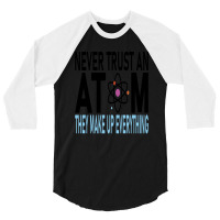 Funny Chemistry Teacher Names  Never Trust An Atom They Make Up Everyt 3/4 Sleeve Shirt | Artistshot