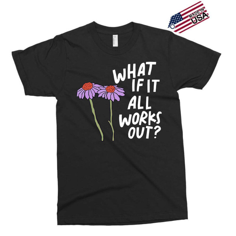 Funny Floral Quote What If It All Works Out Sweatshirt Exclusive T-shirt | Artistshot