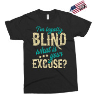 I'm Legally Blind What Is Your Excuse Blindness Disability Exclusive T-shirt | Artistshot