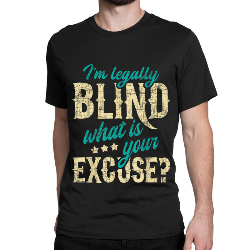 I'm Legally Blind What Is Your Excuse Blindness Disability Classic T-shirt by LilyWillis | Artistshot