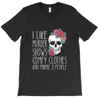 Funny I Like Murder Shows Comfy Clothes And Maybe 3 People T-shirt | Artistshot