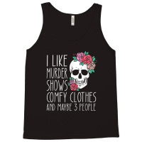 Funny I Like Murder Shows Comfy Clothes And Maybe 3 People Tank Top | Artistshot