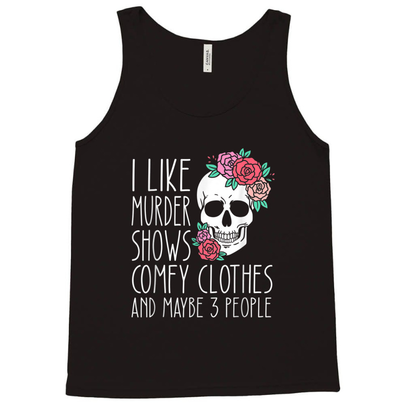 Funny I Like Murder Shows Comfy Clothes And Maybe 3 People Tank Top | Artistshot