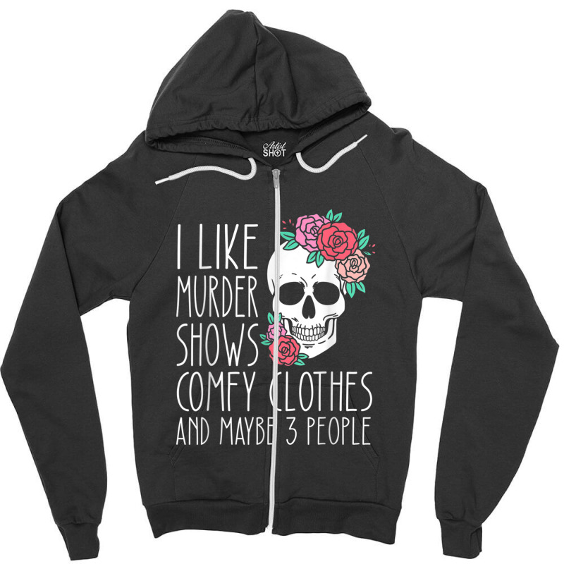 Funny I Like Murder Shows Comfy Clothes And Maybe 3 People Zipper Hoodie | Artistshot