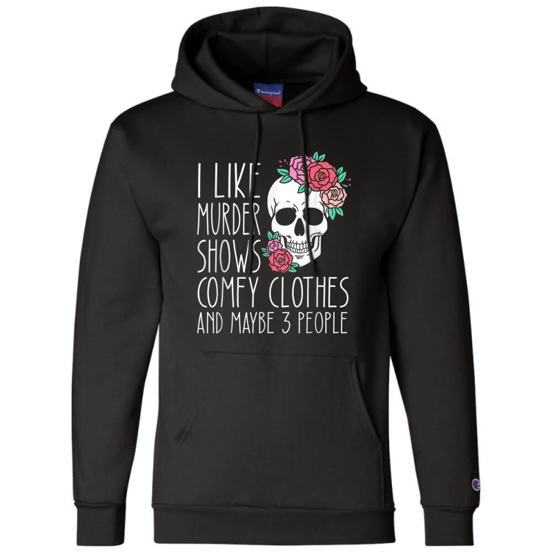 Funny I Like Murder Shows Comfy Clothes And Maybe 3 People Champion Hoodie | Artistshot