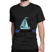 Sail Away With Me Classic T-shirt | Artistshot