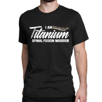 Lumbar Recovery  I Am Titanium Spinal Fusion Warrior Classic T-shirt | Artistshot