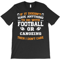 If It's Not Football Or Canoeing I Don't Care T Shirt T-shirt | Artistshot