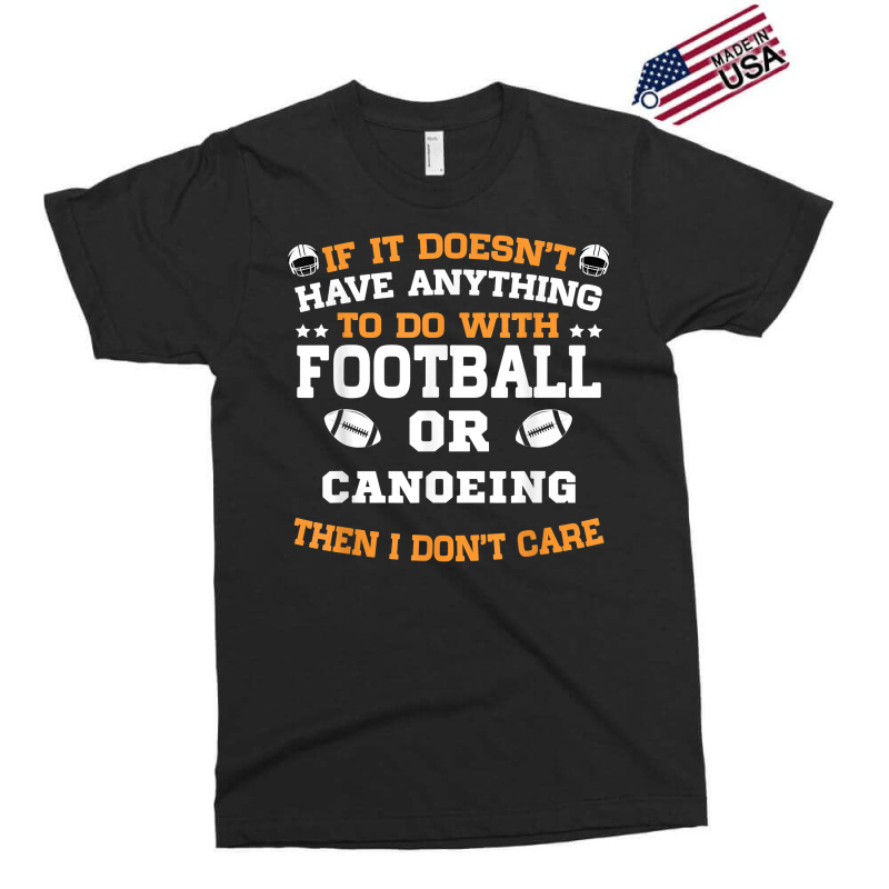 If It's Not Football Or Canoeing I Don't Care T Shirt Exclusive T-shirt | Artistshot