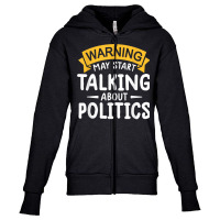 Political Humor Tee Warning May Start Talking About Politics T Shirt Youth Zipper Hoodie | Artistshot